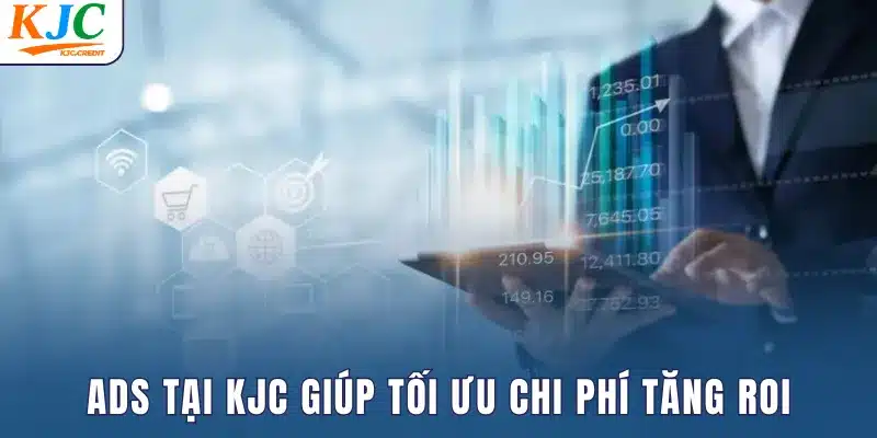 ADS tại KJC giúp tối ưu chi phí, tăng ROI
