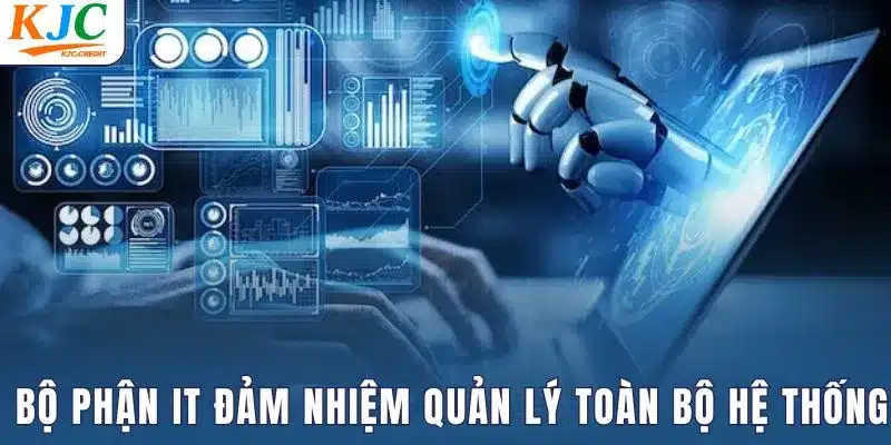 Bộ phận IT đảm nhiệm quản lý toàn bộ hệ thống