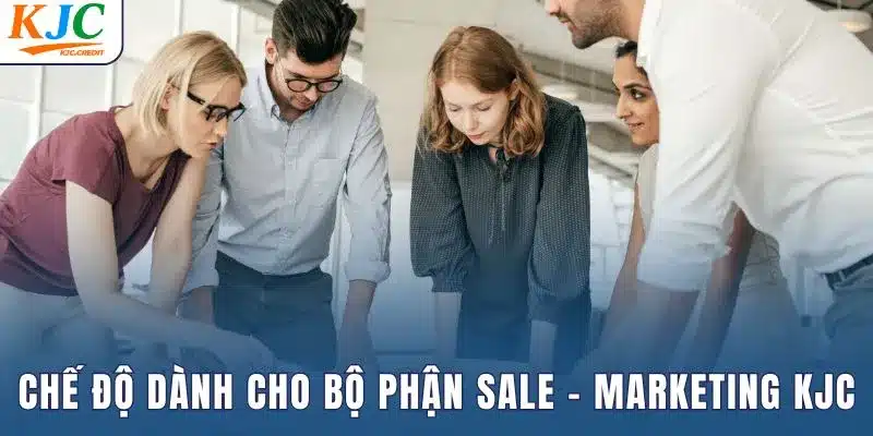 Chế độ dành cho bộ phận sale marketing KJC