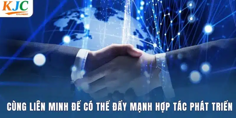 Cùng liên minh để có thể đẩy mạnh hợp tác phát triển