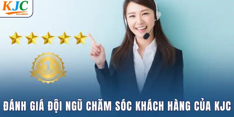 Đánh giá chi tiết về đội ngũ chăm sóc khách hàng của KJC