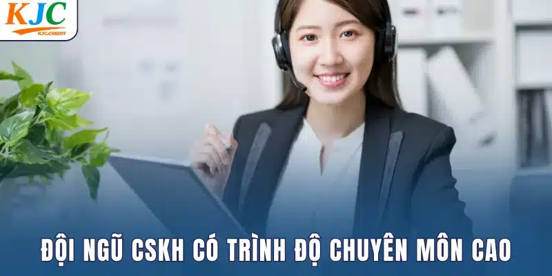 Đội ngũ CSKH tại KJC có trình độ chuyên môn cao