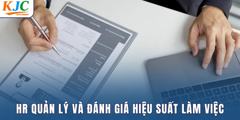 HR chịu trách nhiệm quản lý và đánh giá hiệu suất làm việc