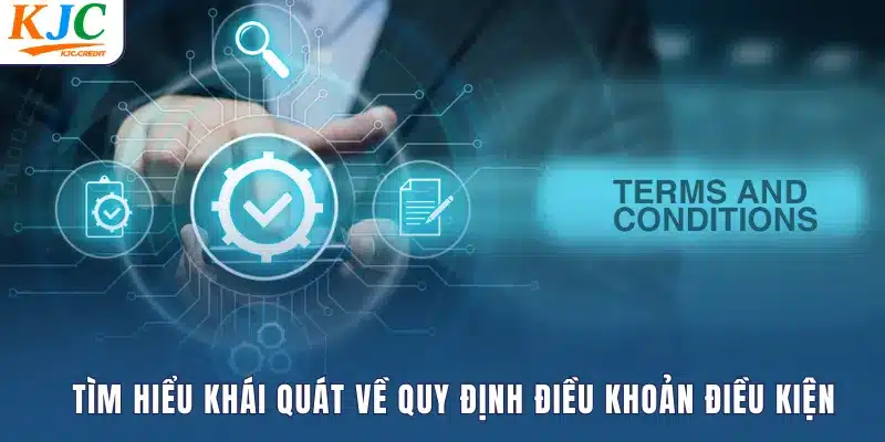 Tìm hiểu khái quát về quy định điều khoản điều kiện