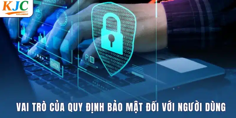 Vai trò của quy định bảo mật đối với người dùng
